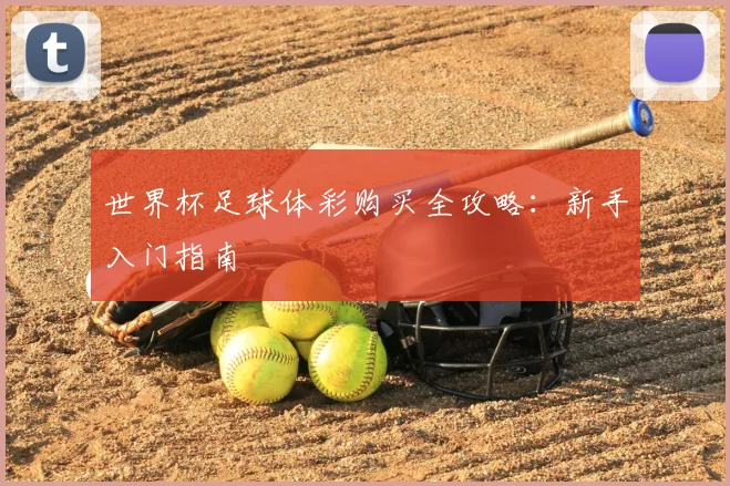 世界杯足球体彩购买全攻略：新手入门指南