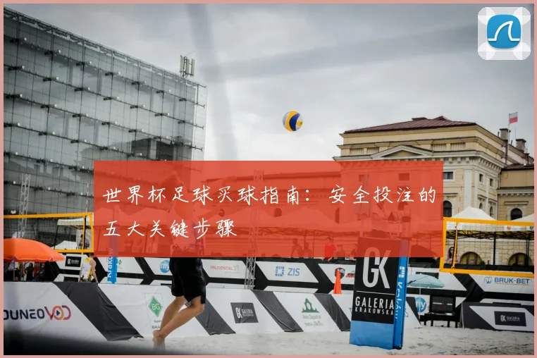 世界杯足球买球指南：安全投注的五大关键步骤